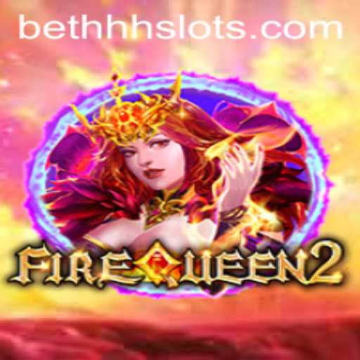 Exploring FireQueen2: An Enthralling Journey into the World of BETHHH
